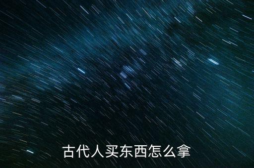 古代人怎么帶東西圖片大全，古代人買東西怎么拿...